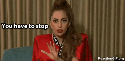 GIF-cut-it-out-do-not-want-Lady-Gaga-sto